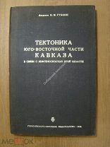 Губкин И.М. Тектоника юго-восточной части Кавказа в связи с нефтеносностью этой области. Изд. 1934