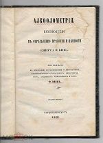 Алкоолометрия. Руководство к определению крепости и ценности спирта и вина. 1862 г.