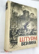 Штурм Берлина. Воспоминания, письма, дневники участников боев за Берлин. 1948 г.