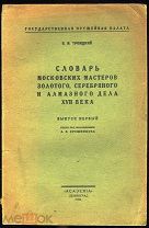 [«Academia»] Троицкий В. Словарь московских мастеров золотого дела XVII в. Вып.1-2. Л. 1928-30.