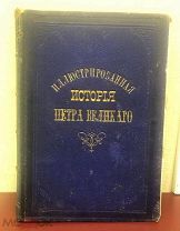 «История Петра Великого»С.-Петербургь 1882 год.