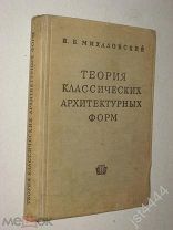 Михайловский И.Б. Теория классических архитектурных форм. Изд Всесоюзной Академии архитектуры 1937г.