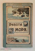 А.П. Нечаев. РАБОТА МОРЯ. Очерки из жизни и истории земли. 1912. ИЛЛ.!!