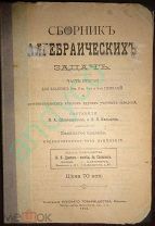 Сборник алгебраических задач,Часть вторая, для классов 5-го,6-го, 7-го и 8-го гимназии, 1914г.