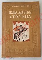Наталия Кончаловская. Наша древняя столица. Картины из прошлого Москвы. Книга первая. 1947 г.
