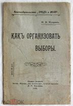 Кудрин Н.Е. Как организовать выборы. Москва, книгоиздательство «Труд и воля», 1906г.