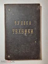 Битнер Чудеса техники: Обзор успехов, достигнутых на пути к завоеванию воздуха, земли и воды. 1910г.