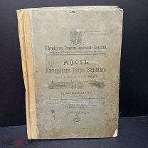 Редкое издание 1913г «Мост Имп.Петра Великого» чере Неву СПБ 7 таблиц уст.моста