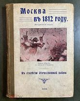 Москва в 1812 году. Исторический очерк. К столетию Отечественной войны. М. 1912 г.