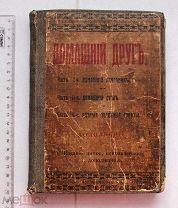 Домашний друг. Ч.1 Домашний лечебник. Ч.2. Домашний стол. Ч.3. Разные полезные советы. СПб. 1906