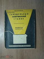 Герман Н. Самодельный копировальный станок. Изд. 1932 г. Старт 1 руб.