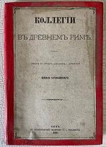 Книга «Коллегии в Древнем Риме. Опыт по истории римских учреждений» Юлиана Кулаковского 1882 год