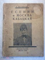 Крученых А.Е. I. Есенин и Москва кабацкая. II. Любовь хулигана III. Две автобиографии Есенина.