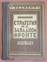 Г. Саджент. СТРАТЕГИЯ НА ЗАПАДНОМ ФРОНТЕ (1914-1918 ГГ.). Издание 1923 г.
